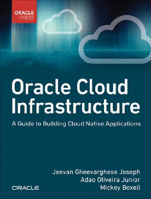 Oracle Cloud Infrastructure - A Guide to Building Cloud Native Applications (English, Jeevan Joseph)