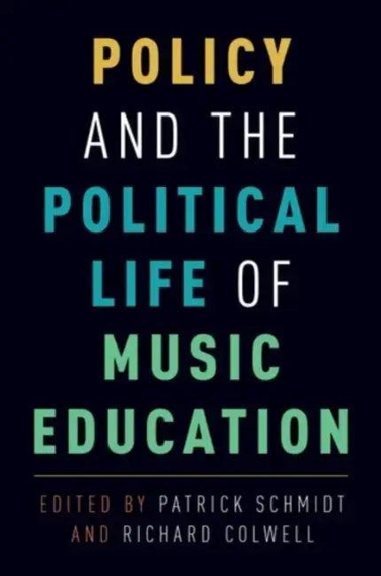 Policy and the Political Life of Music Education (English, Patrick K. Schmidt | Richard Colwell)