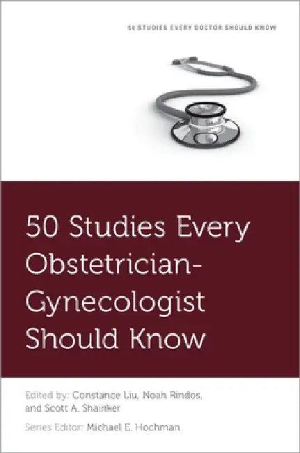 50 Studies Every Obstetrician-Gynecologist Should Know (English, Constance Liu | Noah Rindos | Scott A. Shainker)