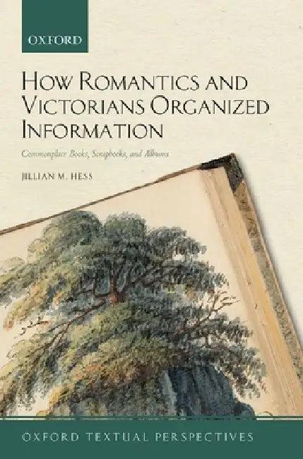 How Romantics and Victorians Organized Information (English, Jillian M. Hess)