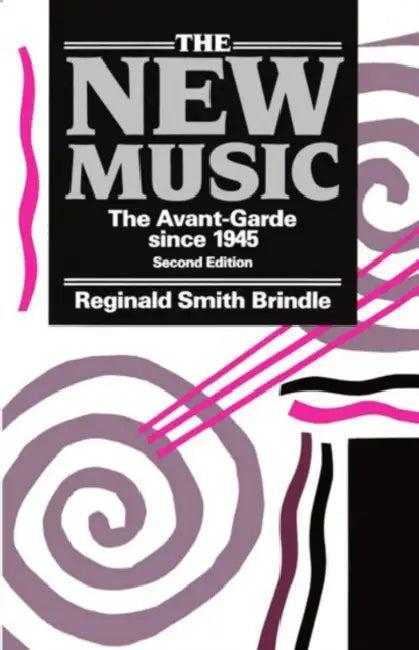 The New Music ' the Avant-Garde Since 1945 ' 2nd. Edn. (English, Reginald Smith Brindle)