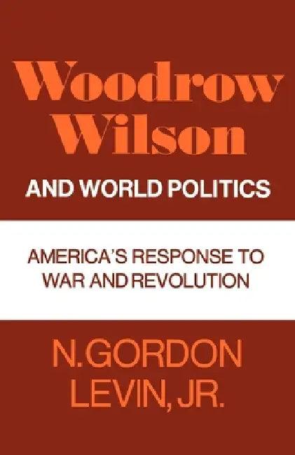 Woodrow Wilson and World Politics (English, Jr. Levin N. Gordon)