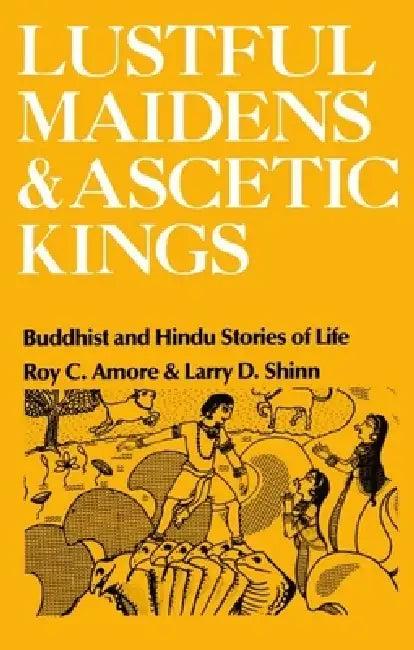 Lustful Maidens and Ascetic Kings (English, Roy C. Amore | Larry D. Shinn | Sharon Wallace)