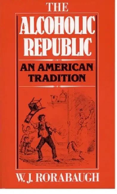 Alcoholic Republic (English, William J. Rorabaugh | W. J. Rorabaugh)
