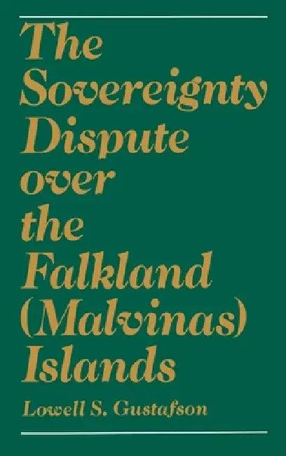 The Sovereignty Dispute Over the Falkland (Malvinas) Islands (English, Lowell S. Gustafson)