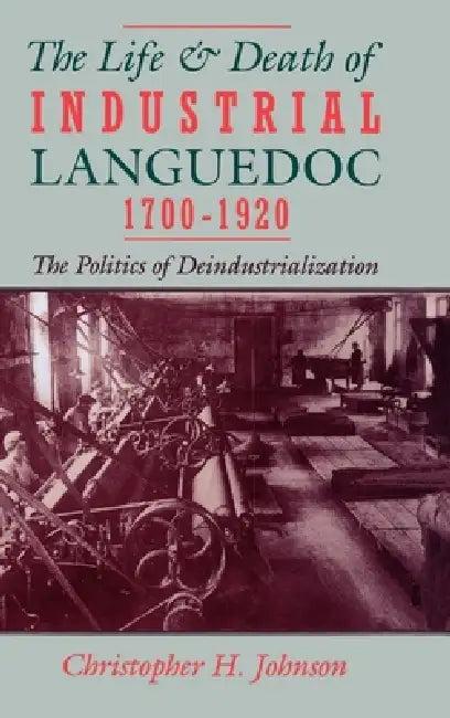 The Life and Death of Industrial Languedoc, 1700-1920 (English, Christopher H. Johnson)