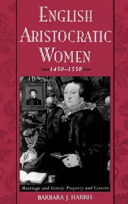 English Aristocratic Women, 1450-1550 (English, Barbara J. Harris)