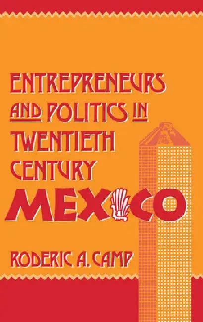 Entrepreneurs and Politics in Twentieth-Century Mexico (English, Roderic Ai Camp)
