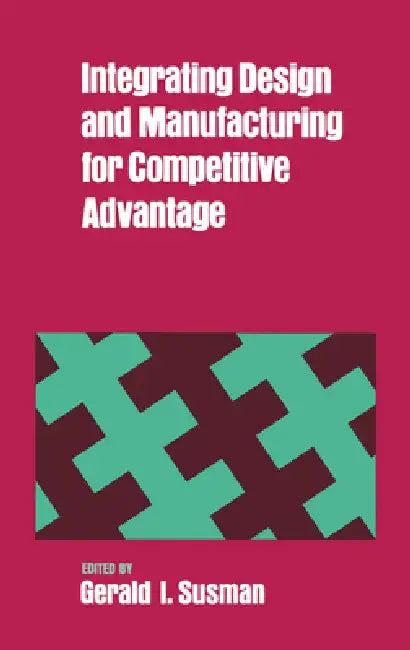 Integrating Design and Manufacturing for Competitive Advantage (English, Gerald I. Susman)