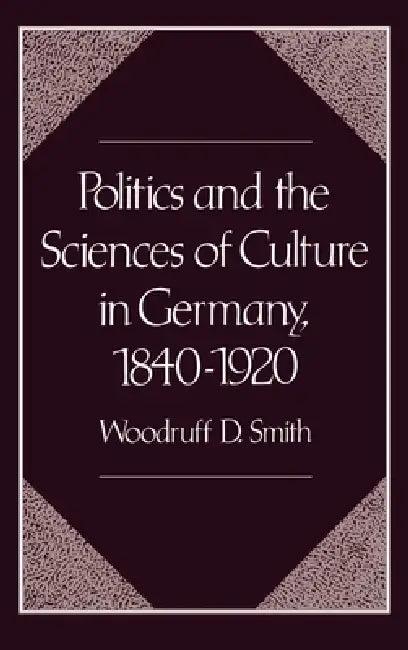 Politics and the Sciences of Culture in Germany, 1840-1920 (English, Woodruff D. Smith)