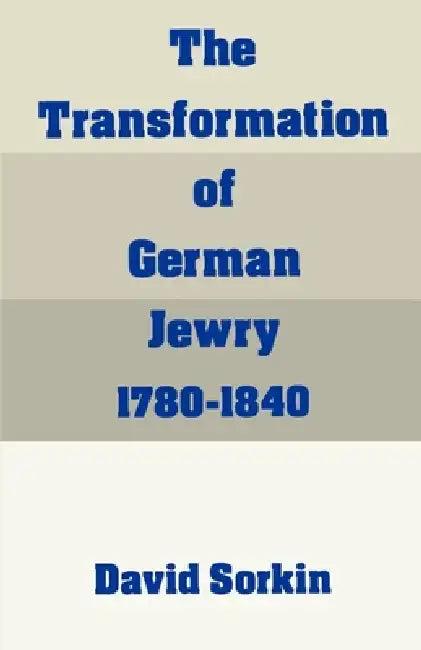 The Transformation of German Jewry, 1780-1840 (English, David Sorkin)