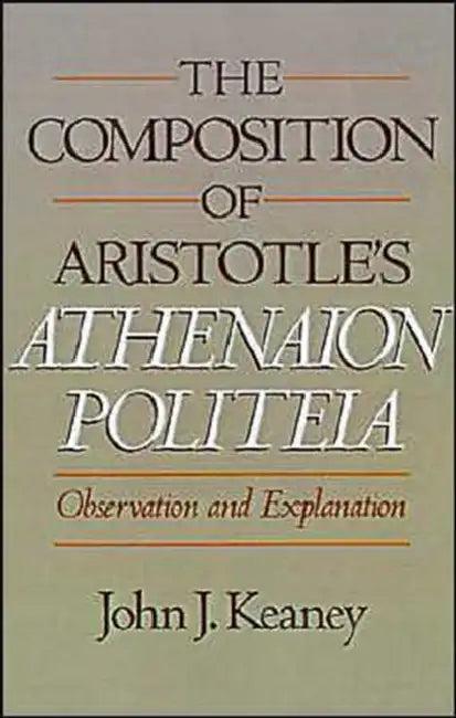The Composition of Aristotle's Athenaion Politeia (English, John J. Keaney)