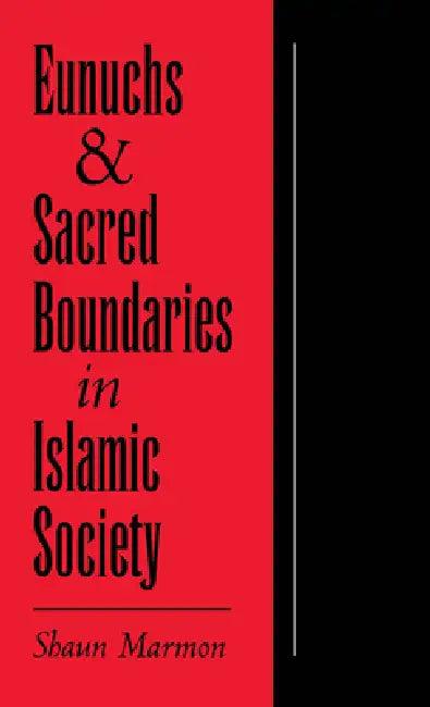 Eunuchs and Sacred Boundaries in Islamic Society (English, Shaun Elizabeth Marmon)