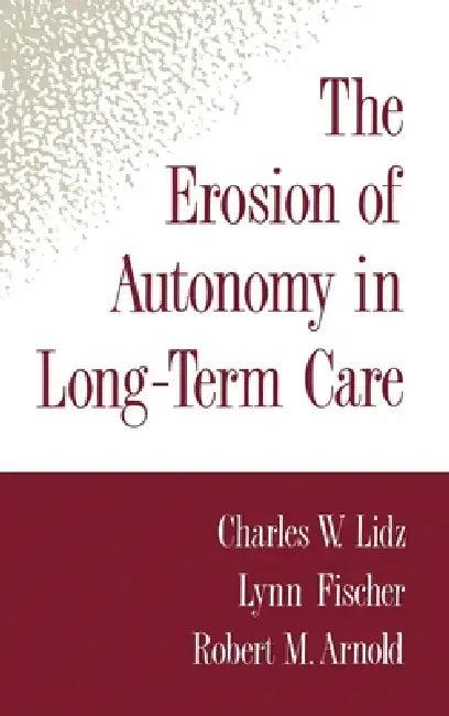 The Erosion of Autonomy in Long-Term Care (English, Charles Lidz | Lynn Fischer | Robert M. Arnold)