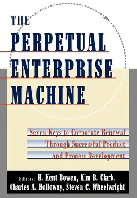 The Perpetual Enterprise Machine (English, H. Kent Boeen | H. Kent Bowen | Kim B. Clark)