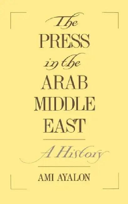 The Press in the Arab Middle East (English, Ami Ayalon)