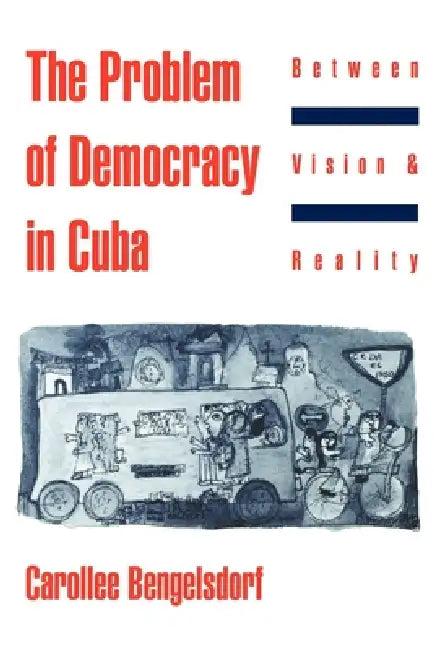 The Problem of Democracy in Cuba (English, Carollee Bengelsdorf)