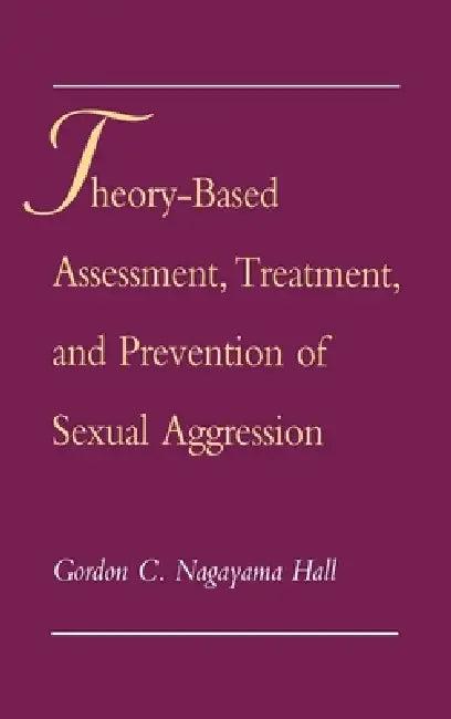 Theory-Based Assessment, Treatment, Prevention Sexual Aggression (English, Gordon C. Nagayama Hall)