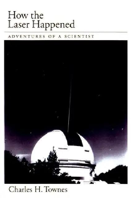 How the Laser Happened (English, Charles H. Townes)