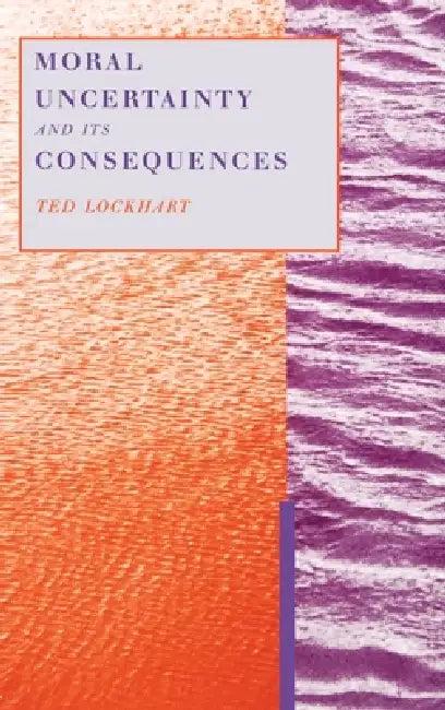 Moral Uncertainty & Its Consequences (English, Ted Lockhart)