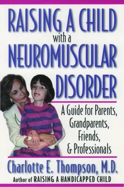 Raising a Child with a Neuromuscular Disorder (English, Charlotte E. Thompson | M. D. Charlotte E. Thompson)