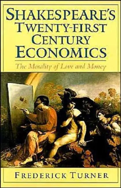 Shakespeare's Twenty-First Century Economics (English, Frederick Turner)