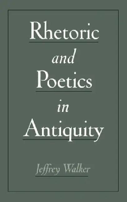 Rhetoric & Poetics in Antiquity (English, Jeffrey Walker)