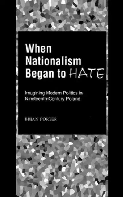 When Nationalism Began to Hate (English, Brian Porter)