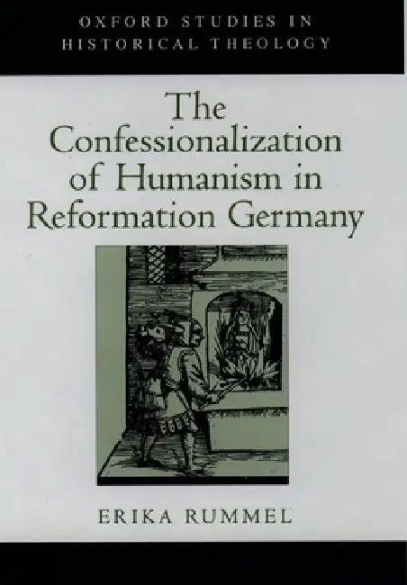The Confessionalization of Humanism in Reformation Germany (English, Erika Rummel)