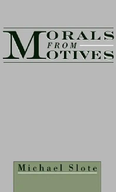 Morals from Motives (English, Michael A. Slote)