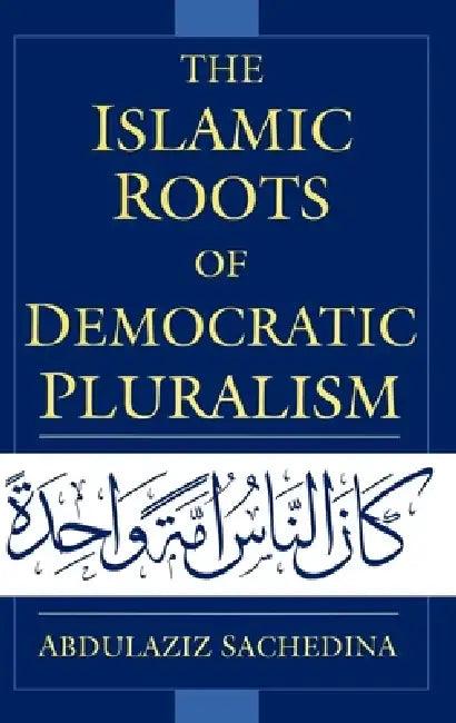 The Islamic Roots of Democratic Pluralism (English, Abdulaziz Sachedina | Joseph Montville)