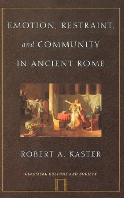 Emotion, Restraint, and Community in Ancient Rome (English, Robert A. Kaster)