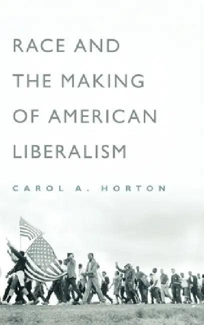 Race and the Making of American Liberalism (English, Carol Horton)