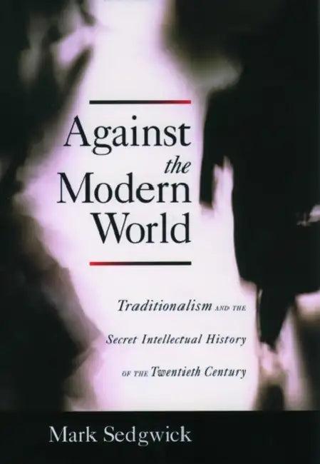 Against the Modern World (English, Mark J. Sedgwick)