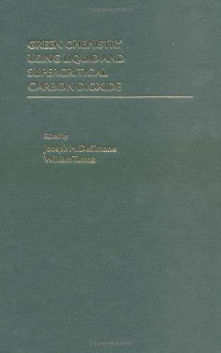 Green Chemistry Using Liquid and Supercritical Carbon Dioxide (English, Joseph M. Desimone | William Tumas)
