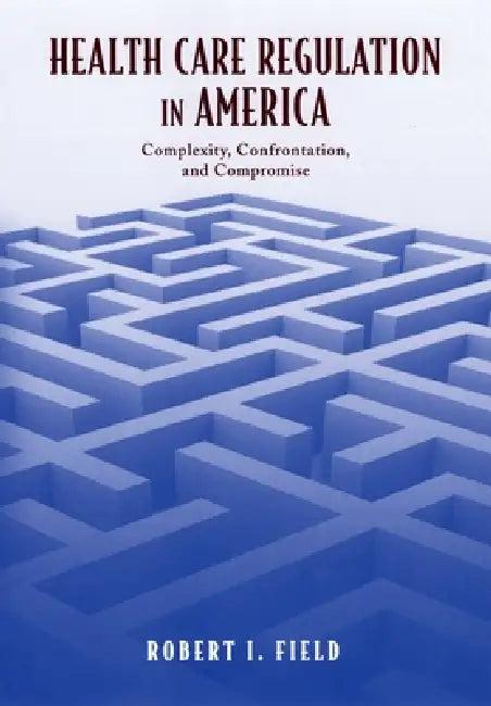 Health Care Regulation in America (English, Robert I. Field)