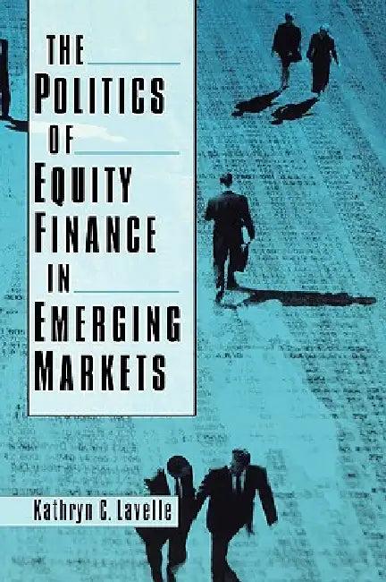 The Politics of Equity Finance in Emerging Markets (English, Kathryn C. Lavelle)