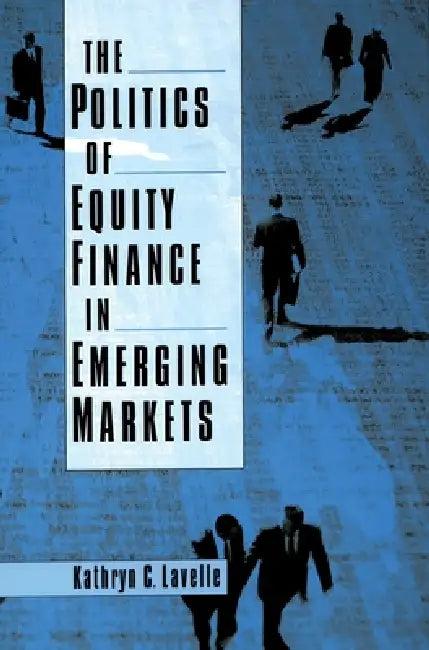 The Politics of Equity Finance in Emerging Markets (English, Kathryn C. Lavelle)