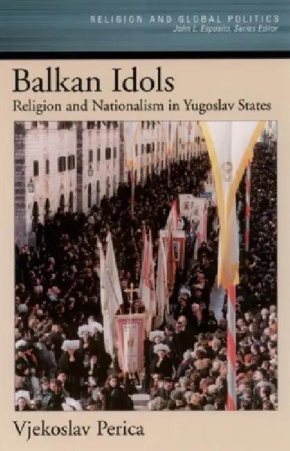 Balkan Idols (English, Vjekoslav Perica)