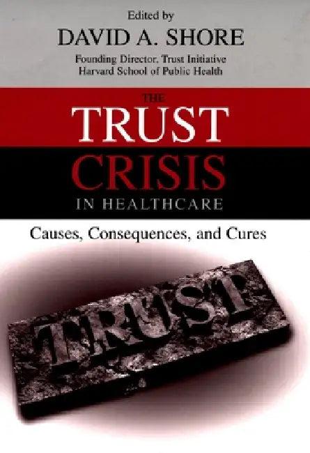 The Trust Crisis in Healthcare (English, David A. Shore)