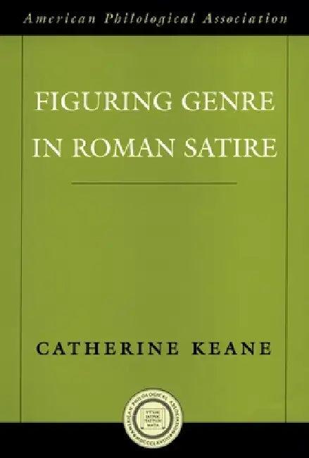 Figuring Genre in Roman Satire (English, Catherine Keane)