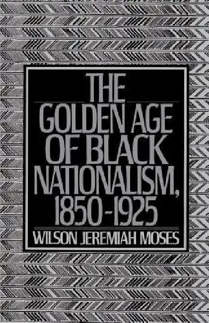 The Golden Age of Black Nationalism, 1850-1925 (English, Wilson Jeremiah Moses)