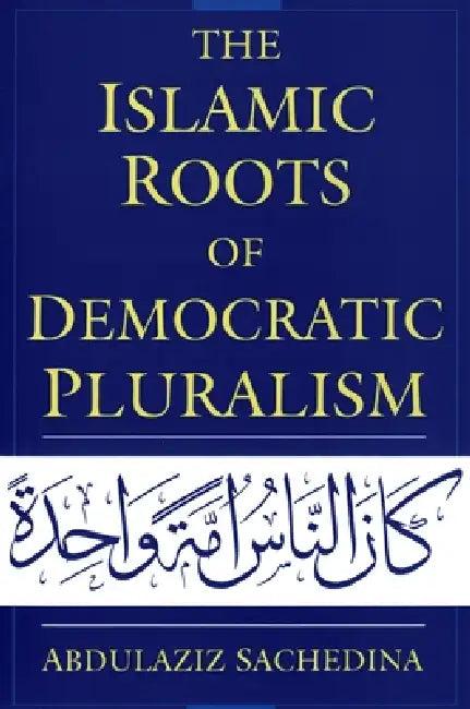 The Islamic Roots of Democratic Pluralism (English, Abdulaziz Sachedina)