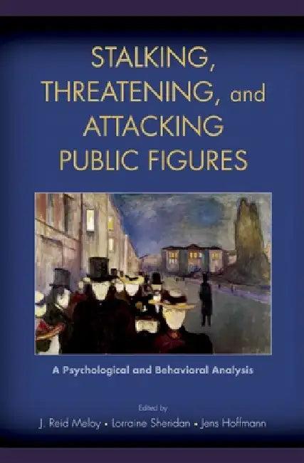Stalking, Threatening, and Attacking Public Figures (English, J. Reid Meloy | Lorraine Sheridan | Jens Hoffmann)