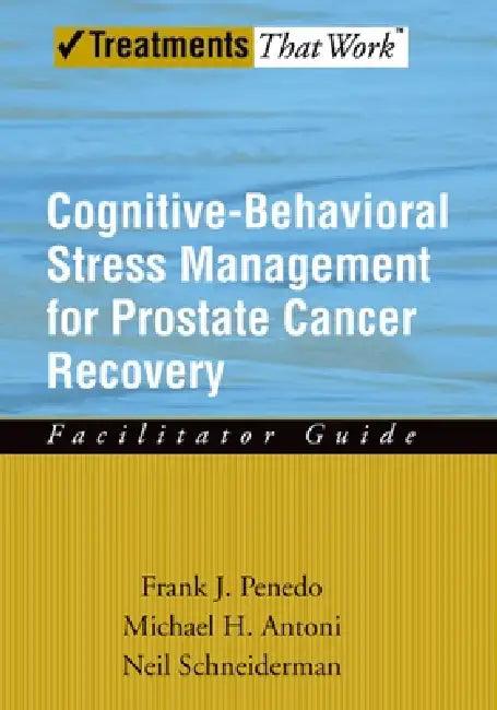 Cognitive-Behavioral Stress Management for Prostate Cancer Recovery Facilitator Guide (English, Frank J. Penedo | Michael H. Antoni | Neil Schneiderman)