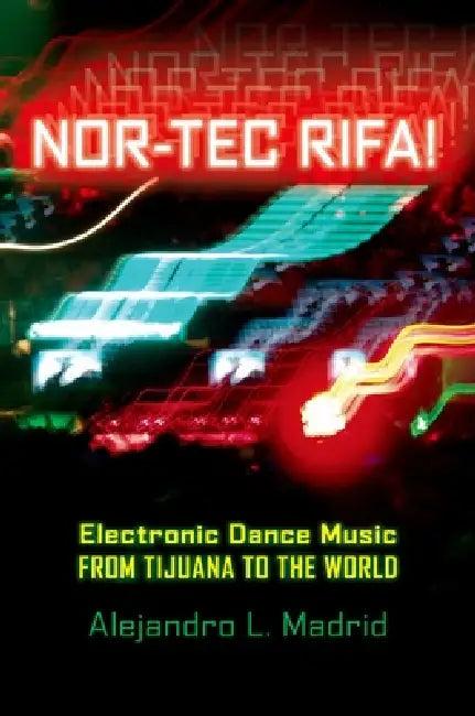 Nor-Tec Rifa! Electronic Dance Music from Tijuana to the World (English, Alejandro L. Madrid-Gonzalez)