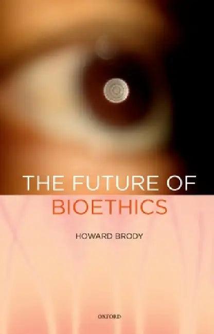 Future of Bioethics (English, Howard T. Brody)