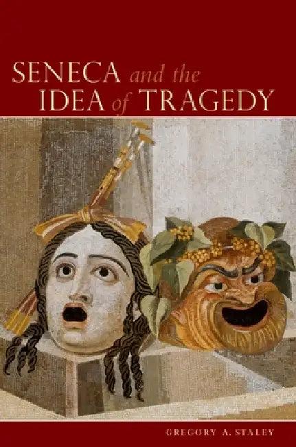 Seneca and the Idea of Tragedy (English, Gregory Allan Staley)