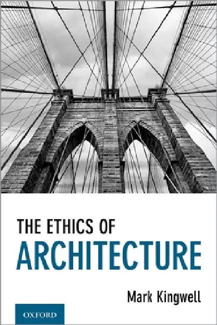 The Ethics of Architecture (English, Mark Kingwell)