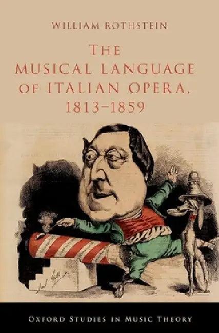 The Musical Language of Italian Opera, 1813-1859 (English, William Rothstein)